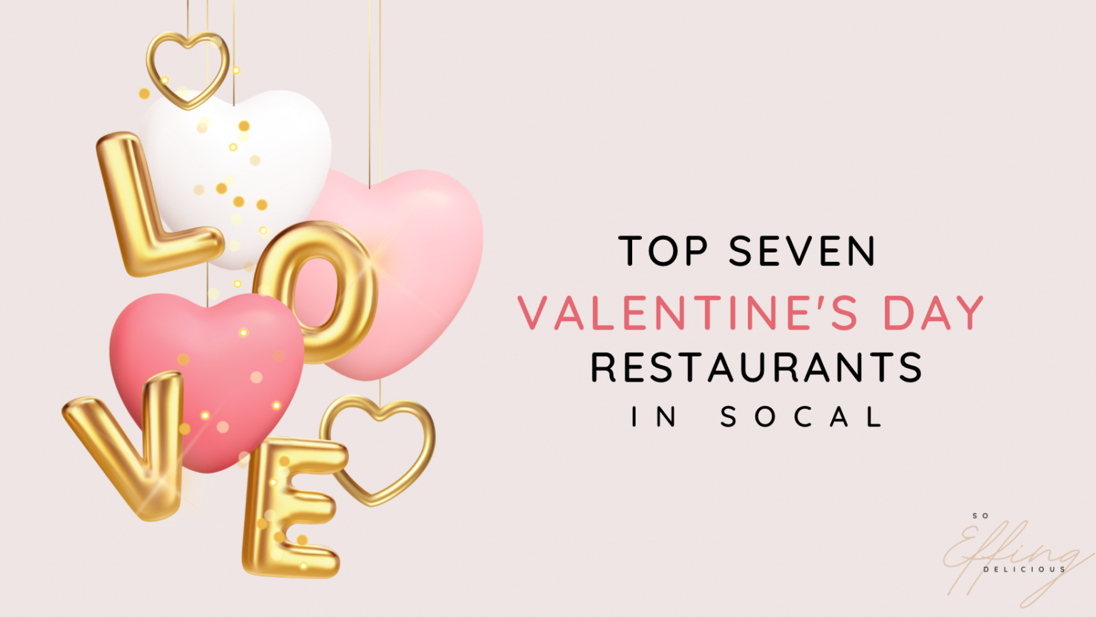 Top 7 Valentine’s Day Restaurants in SoCal So Effing Delicious